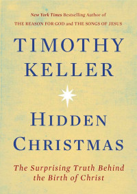 Timothy Keller — Hidden Christmas: The Surprising Truth Behind the Birth of Christ