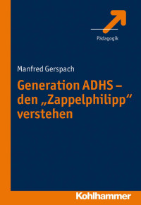 Manfred Gerspach — Generation ADHS – den »Zappelphilipp« verstehen