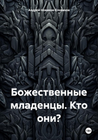 Андрей Новиков-Еловиков — Божественные младенцы. Кто они?