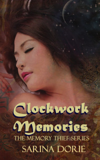 Sarina Dorie — Clockwork Memories: Book Three in the Memory Thief Series