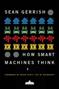 Sean Gerrish. Foreword by Kevin Scott — How Smart Machines Think