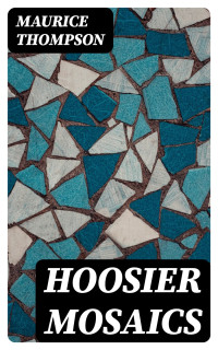 Maurice Thompson — Hoosier Mosaics