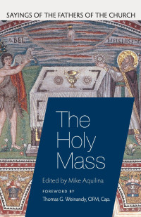 Mike Aquilina (Editor) & Thomas G. Weinandy (Foreword) — The Holy Mass