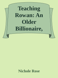 Nichole Rose — Teaching Rowan: An Older Billionaire, Younger Curvy Girl Romance (Claimed)