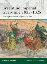 Raffaele D’amato — Byzantine Imperial Guardsmen 925-1025: The Tághmata and Imperial Guard