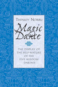 Thinley Norbu Rinpoche — Magic Dance: The Display of Self-Nature of the Five Wisdom Dakinis