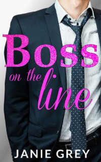 Janie Grey — Boss on the Line : A billionaire boss romance