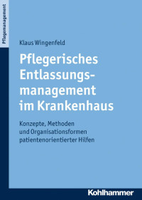 Klaus Wingenfeld — Pflegerisches Entlassungsmanagement im Krankenhaus: Konzepte, Methoden und Organisationsformen patientenorientierter Hilfen