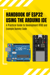 Jansa Selvam — Handbook of ESP32 Using the Arduino IDE: A Practical Guide to Development RTOD and Example Dummy Code