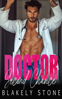 Blakely Stone — Doctor Second Chance: A Forced Proximity Enemies To Lovers Romance (Doctor Feel Good)