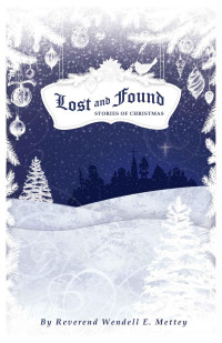 Wendell Mettey [Mettey, Wendell] — Lost and Found, Stories of Christmas