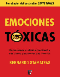 Bernardo Stamateas — Emociones tóxicas: Cómo sanar el daño emocional y ser libres para tener paz interior