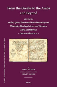 Hans Daiber — From the Greeks to the Arabs and Beyond: Arabic, Syriac, Persian and Latin Manuscripts on Philosophy, Theology, Science and Literature. Films and ... 114) (English, Greek and Arabic Edition)