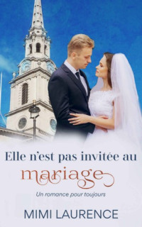 Mimi Laurence [Laurence, Mimi] — Elle n'est pas invitée au mariage (Un romance pour toujours t. 1) (French Edition)