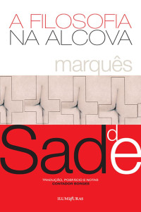 Marquês de Sade — A filosofia na alcova, ou, Os preceptores imorais