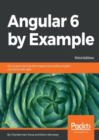 Chandermani Arora & Kevin Hennessy — Angular 6 by Example: Get up and running with Angular by building modern real-world web apps, 3rd Edition