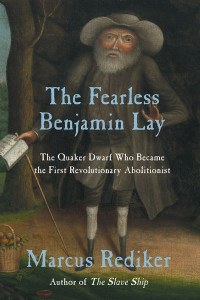 Marcus Rediker; — The Fearless Benjamin Lay