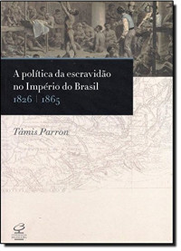 Tâmis Parron — A política da escravidão no Império do Brasil, 1826 I 1865