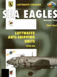 Chris Goss — Sea Eagles Volume Two: Luftwaffe Anti-Shipping Units 1942-45
