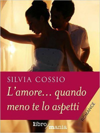 Cossio Silvia — L'amore... quando meno te lo aspetti