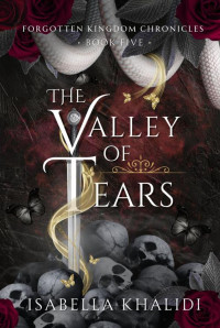 Isabella Khalidi — The Valley of Tears (Forgotten Kingdom Book 5)