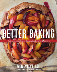 Genevieve Ko [Ko, Genevieve] — Better Baking: Wholesome Ingredients, Delicious Desserts