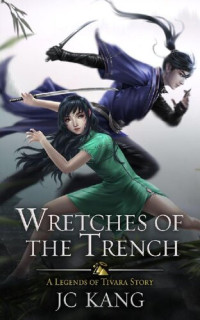 JC Kang — Wretches of the Trench: A Legends of Tivara Story (Scions of the Black Lotus Book 3)