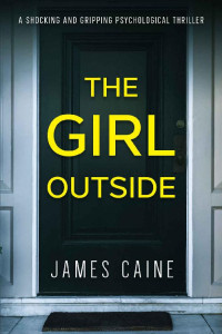 James Caine — The Girl Outside: A Shocking and Gripping Psychological Thriller