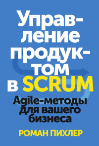 Роман Пихлер — Управление продуктом в Scrum. Agile-методы для вашего бизнеса