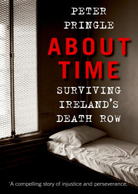 Peter Pringle — About Time. Surviving Ireland's Death Row