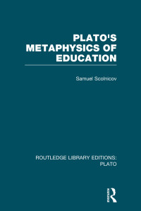 Samuel Scolnicov; — Plato 's Metaphysics of Education (RLE: Plato)