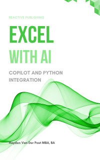 Publishing, Reactive & Van Der Post, Hayden — Excel with AI: A Comprehensive Guide to CoPilot and Python Integration