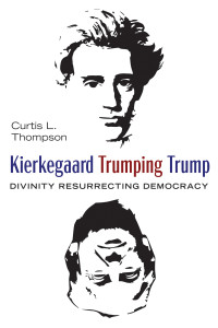 Curtis L. Thompson; — Kierkegaard Trumping Trump