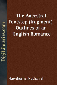 Nathaniel Hawthorne — The Ancestral Footstep (fragment) / Outlines of an English Romance