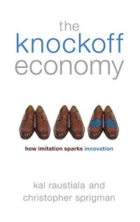 Kal Raustiala & Christopher Sprigman — The KnockOff Economy: How Imitation Sparks Innovation