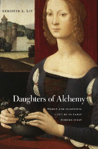 Meredith K. Ray — Daughters of Alchemy (I Tatti Studies in Italian Renaissance History)