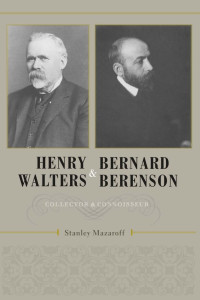 Stanley Mazaroff — Henry Walters and Bernard Berenson: Collector and Connoisseur