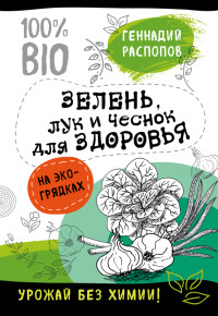 Геннадий Фёдорович Распопов — Зелень для здоровья. Лук и чеснок на эко грядках