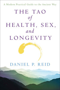 Daniel Reid — The Tao Of Health, Sex, and Longevity: A Modern Practical Guide to the Ancient Way