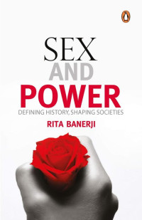 Rita Banerji — Sex and Power: Defining History, Shaping Societies