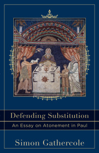 Gathercole, Simon J.; — Defending Substitution (Acadia Studies in Bible and Theology)