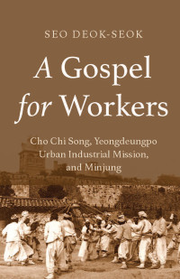 Seo Deok-Seok;Jione Havea; — A Gospel for Workers: Cho Chi Song, Yeongdeungpo Urban Industrial Mission, and Minjung