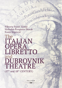 Viktoria Franić Tomić, Slobodan Prosperov Novak, Ennio Stipčević — The Italian Opera Libretto and Dubrovnik Theatre (17th and 18th Century)