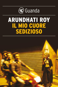 Roy, Arundhati — Il mio cuore sedizioso (Italian Edition)