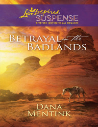 Dana Mentink — Betrayal in the Badlands