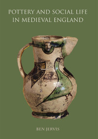 Ben Jervis — Pottery and Social Life in Medieval England