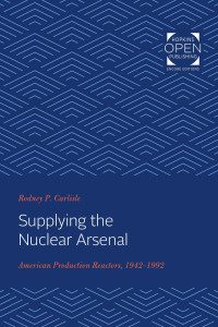 Rodney P. Carlisle & Joan M. Zenzen — Supplying the Nuclear Arsenal: American Production Reactors, 1942-1992