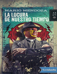 Mario Mendoza — La Locura De Nuestro Tiempo