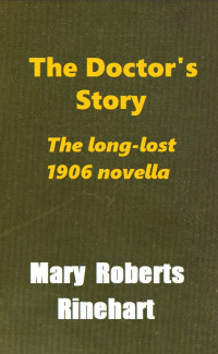 Mary Roberts Rinehart — The Doctor's Story: the long-lost novella from 1906