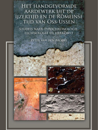 Broeke, Peter van den — Het handgevormde aardewerk uit de ijzertijd en de Romeinse tijd van Oss-Ussen: Studies naar typochronologie, technologie en herkomst